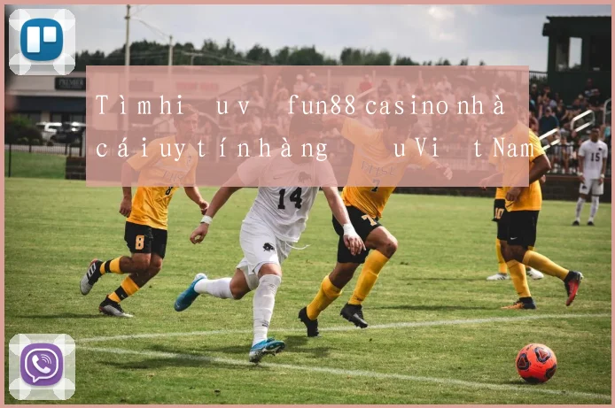 Tìm hiểu về fun88 casino nhà cái uy tín hàng đầu Việt Nam