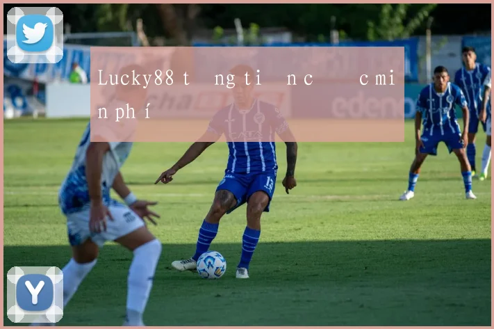 Lucky88 tặng tiền cược miễn phí