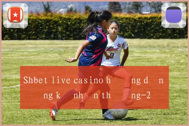 Shbet live casino hướng dẫn đăng ký nhận thưởng