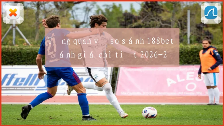 Tổng quan về so sánh 188bet đánh giá chi tiết 2026